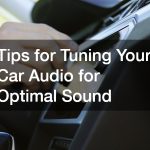 Tips for Tuning Your Car Audio for Optimal Sound