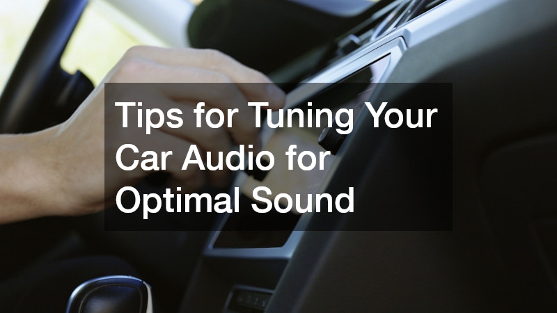 Tips for Tuning Your Car Audio for Optimal Sound