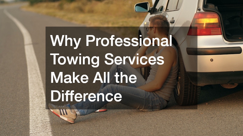 Why Professional Towing Services Make All the Difference