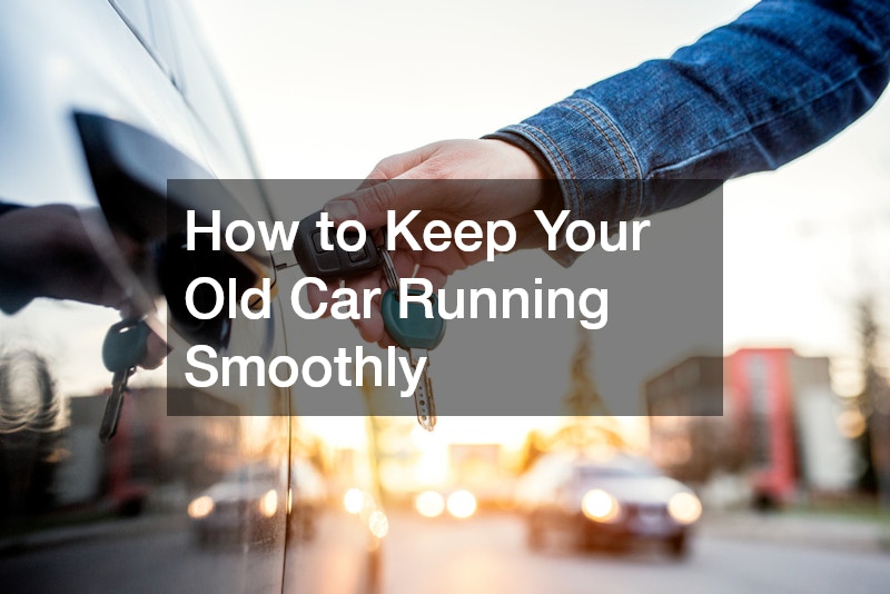 How to Keep Your Old Car Running Smoothly