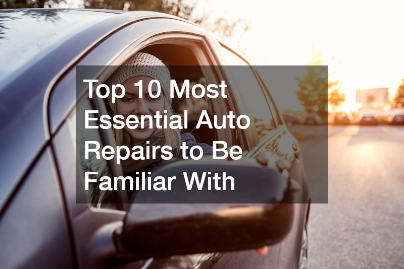 Top 10 Most Essential Auto Repairs to Be Familiar With