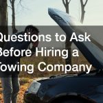 Questions to Ask Before Hiring a Towing Company