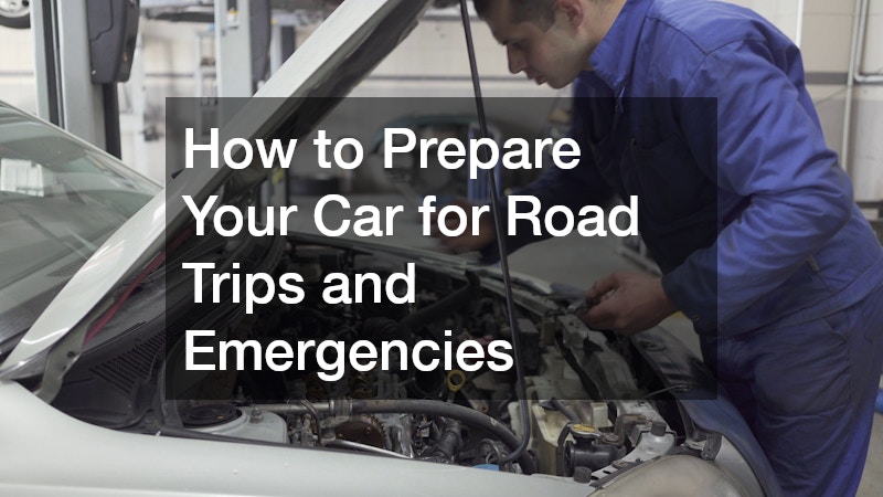 How to Prepare Your Car for Road Trips and Emergencies