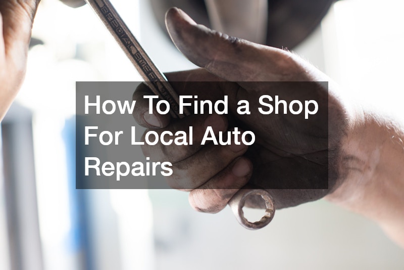 How To Find a Shop For Local Auto Repairs