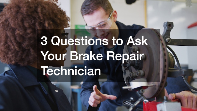 3 Questions to Ask Your Brake Repair Technician