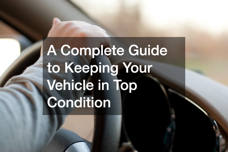 A Complete Guide to Keeping Your Vehicle in Top Condition